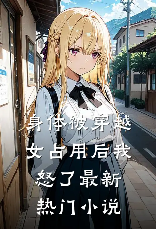 身体被穿越女占用后我怒了最新热门小说