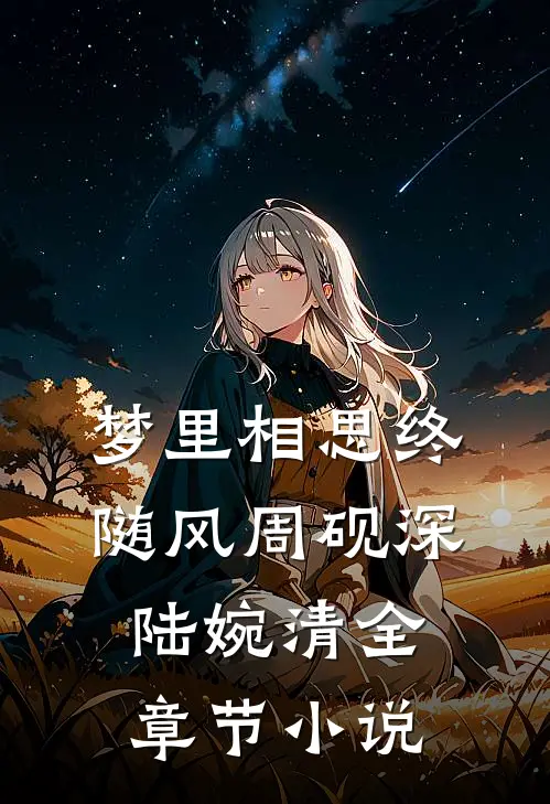 梦里相思终随风周砚深陆婉清全章节小说