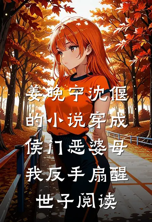 姜晚宁沈偃的小说穿成侯门恶婆母，我反手扇醒世子阅读