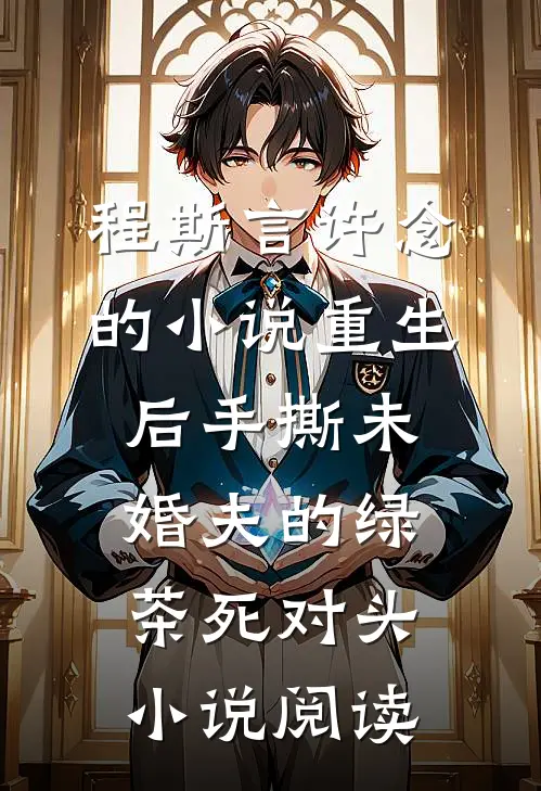 程斯言许念的小说重生后手撕未婚夫的绿茶死对头小说阅读