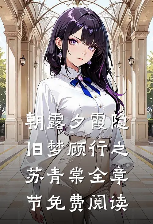 朝露夕霞隐旧梦顾行之苏青棠全章节免费阅读