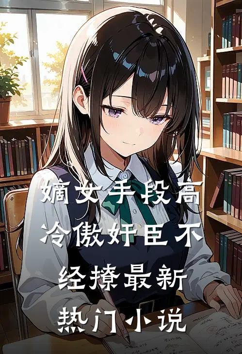嫡女手段高，冷傲奸臣不经撩最新热门小说