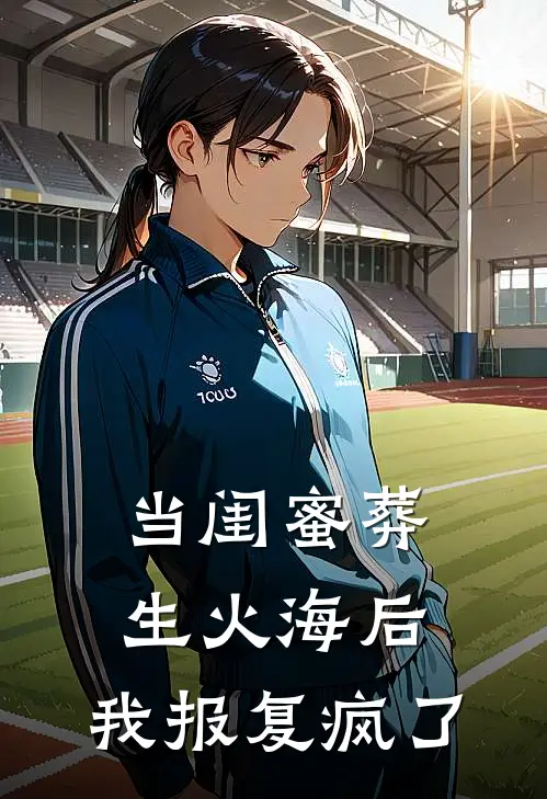 当闺蜜葬生火海后，我报复疯了