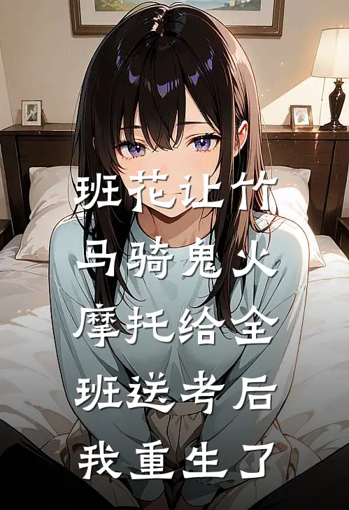 班花让竹马骑鬼火摩托给全班送考后，我重生了