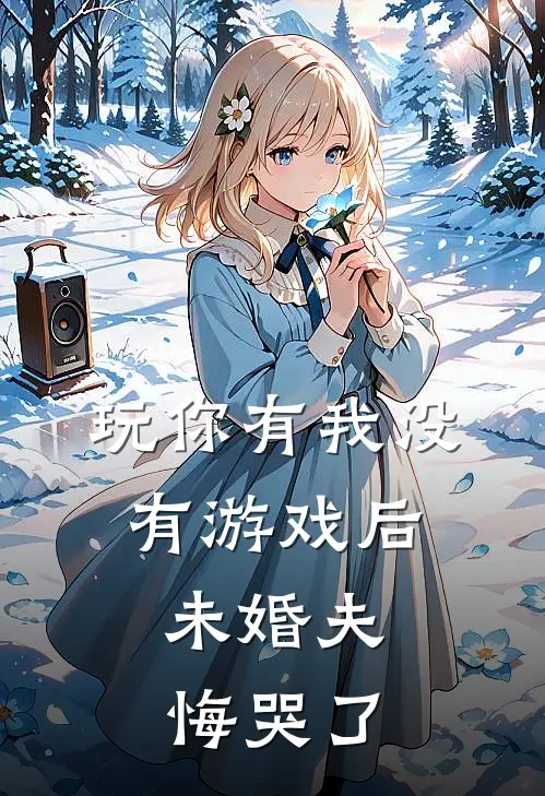 玩你有我没有游戏后，未婚夫悔哭了