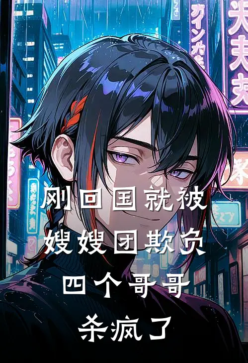 刚回国就被嫂嫂团欺负，四个哥哥杀疯了