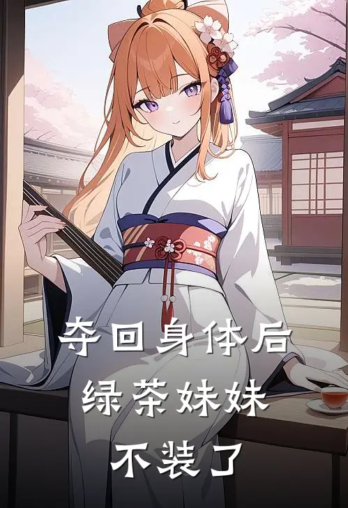夺回身体后，绿茶妹妹不装了