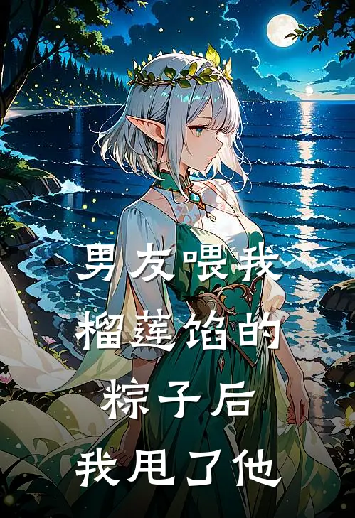 男友喂我榴莲馅的粽子后，我甩了他