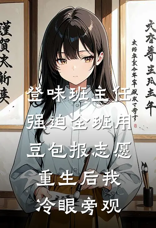 登味班主任强迫全班用豆包报志愿，重生后我冷眼旁观