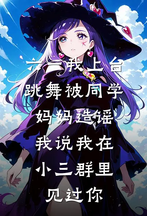 六一我上台跳舞被同学妈妈造谣，我说我在小三群里见过你