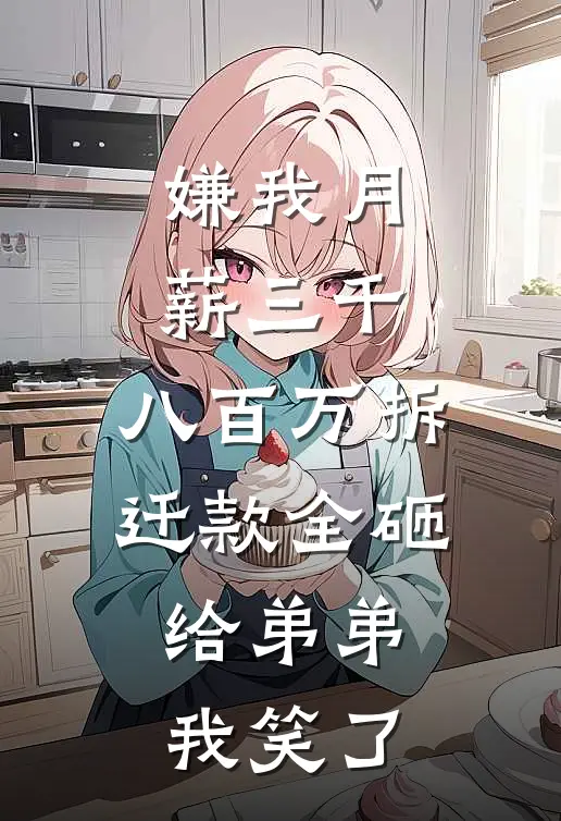 嫌我月薪三千，八百万拆迁款全砸给弟弟，我笑了