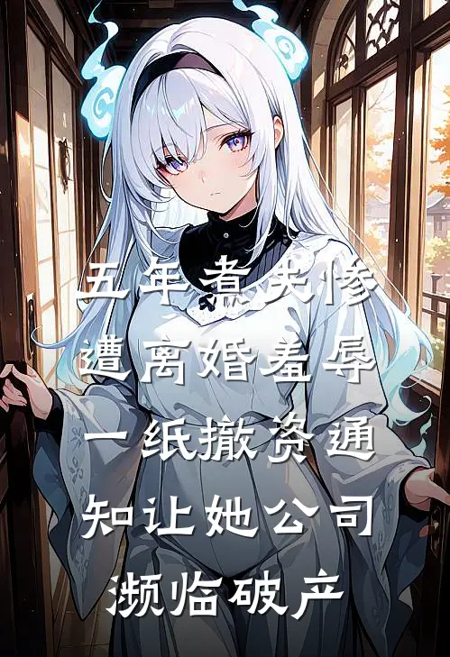 五年煮夫惨遭离婚羞辱，一纸撤资通知让她公司濒临破产