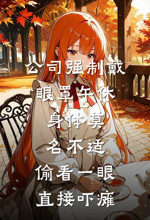 公司强制戴眼罩午休，身体莫名不适，偷看一眼直接吓瘫