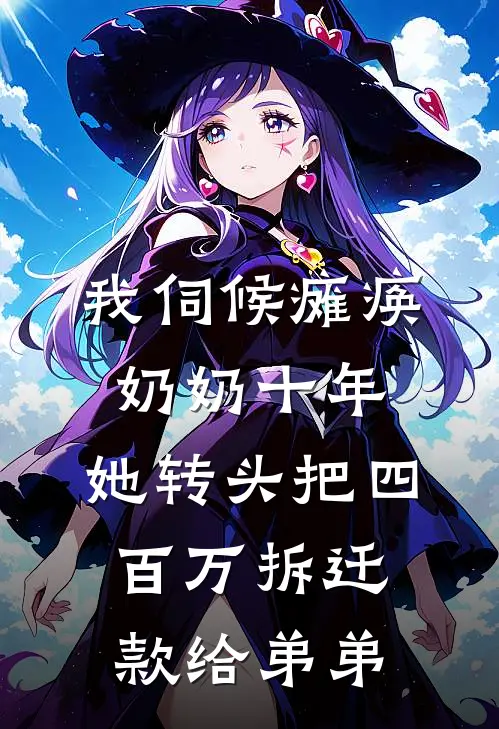 我伺候瘫痪奶奶十年，她转头把四百万拆迁款给弟弟