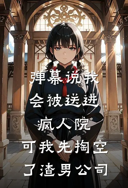 弹幕说我会被送进疯人院，可我先掏空了渣男公司