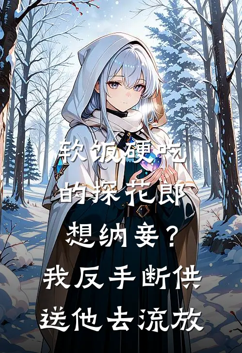 软饭硬吃的探花郎想纳妾？我反手断供送他去流放