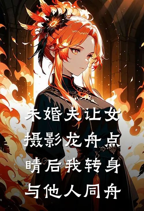 未婚夫让女摄影龙舟点睛后我转身与他人同舟
