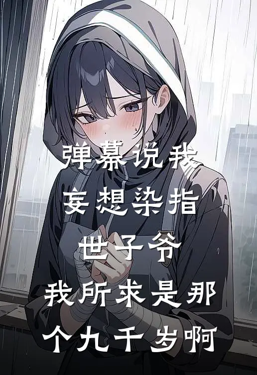 弹幕说我妄想染指世子爷，我所求是那个九千岁啊