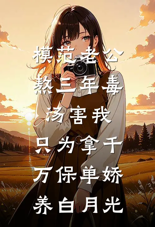 模范老公熬三年毒汤害我，只为拿千万保单娇养白月光