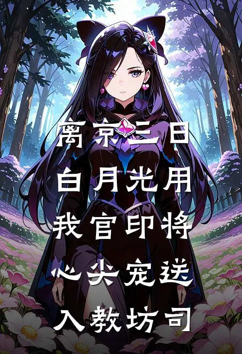离京三日，白月光用我官印将心尖宠送入教坊司
