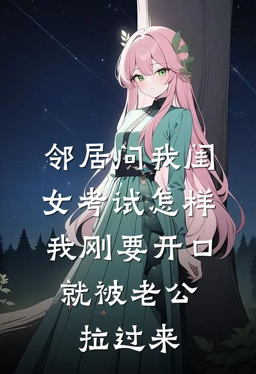 邻居问我闺女考试怎样，我刚要开口，就被老公拉过来
