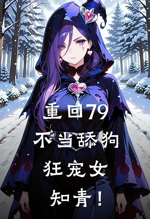 重回79：不当舔狗，狂宠女知青！