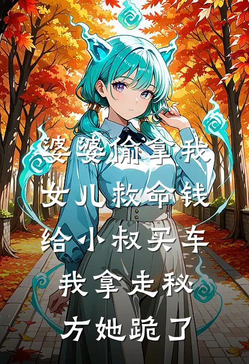 婆婆偷拿我女儿救命钱给小叔买车，我拿走秘方她跪了