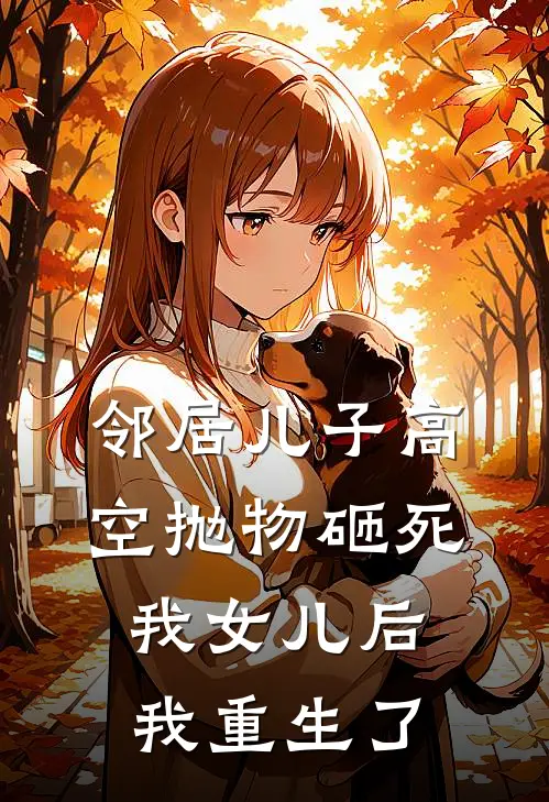 邻居儿子高空抛物砸死我女儿后，我重生了