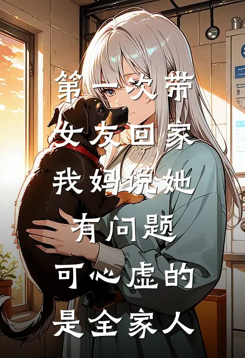 第一次带女友回家，我妈说她有问题，可心虚的是全家人