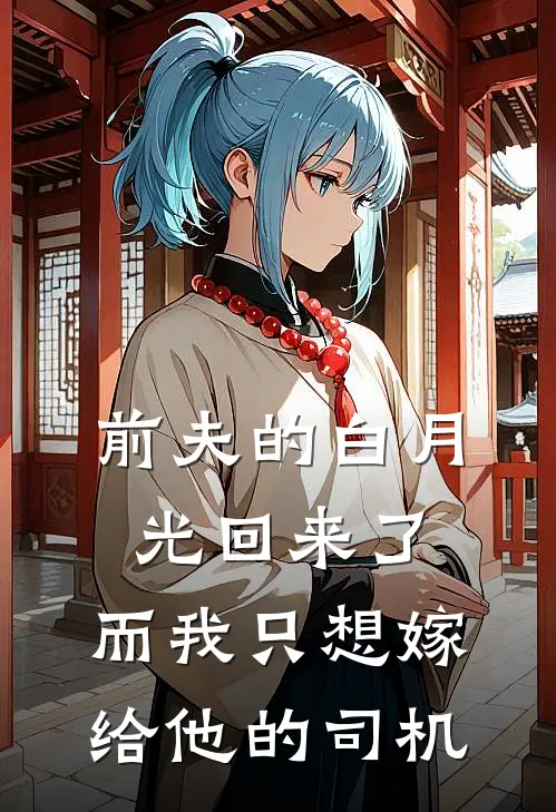 前夫的白月光回来了，而我只想嫁给他的司机