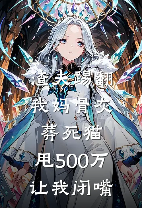 渣夫踢翻我妈骨灰葬死猫，甩500万让我闭嘴