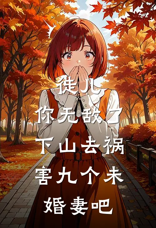 徒儿，你无敌了，下山去祸害九个未婚妻吧