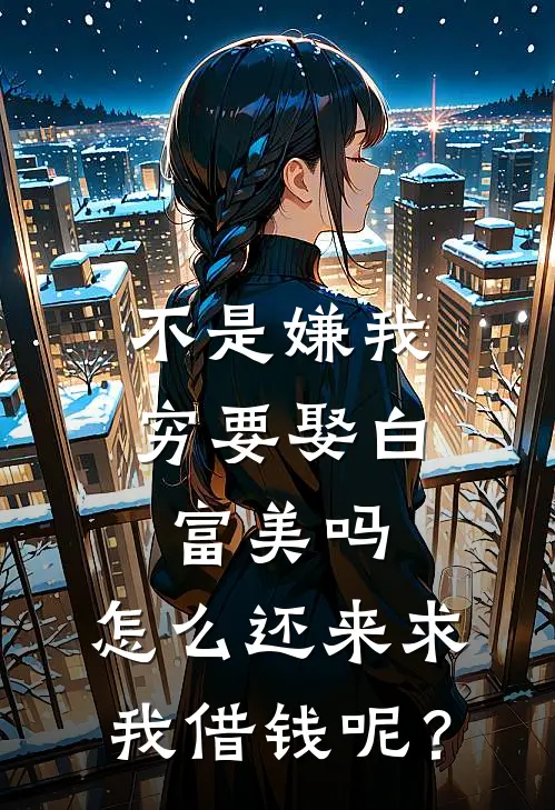 不是嫌我穷要娶白富美吗，怎么还来求我借钱呢？