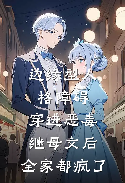 边缘型人格障碍，穿进恶毒继母文后，全家都疯了