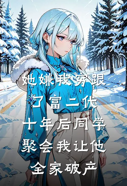 她嫌我穷跟了富二代，十年后同学聚会我让他全家破产