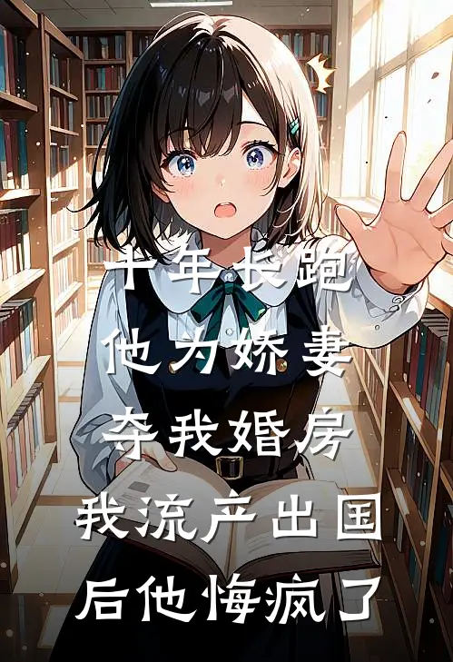 十年长跑他为娇妻夺我婚房，我流产出国后他悔疯了
