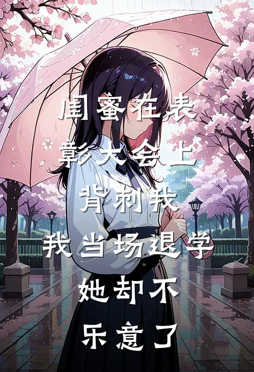 闺蜜在表彰大会上背刺我，我当场退学，她却不乐意了
