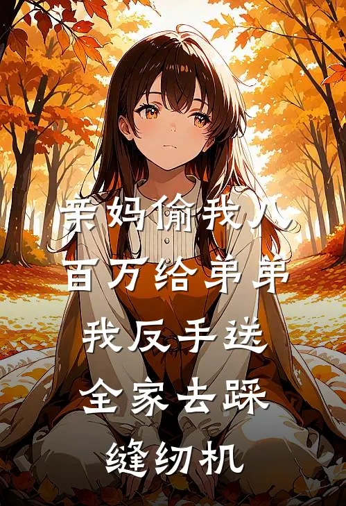 亲妈偷我八百万给弟弟，我反手送全家去踩缝纫机