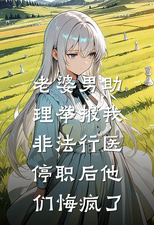 老婆男助理举报我非法行医，停职后他们悔疯了