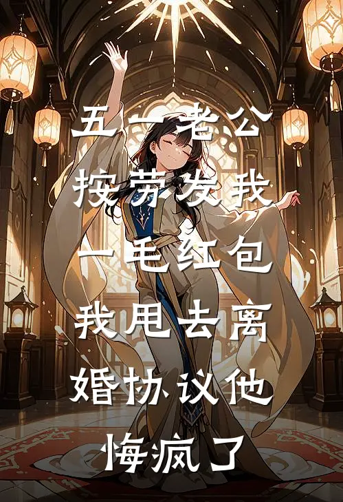 五一老公按劳发我一毛红包，我甩去离婚协议他悔疯了