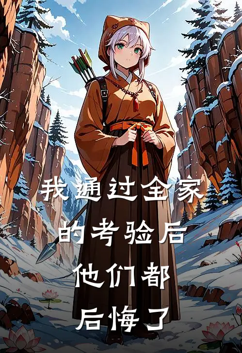 我通过全家的考验后，他们都后悔了