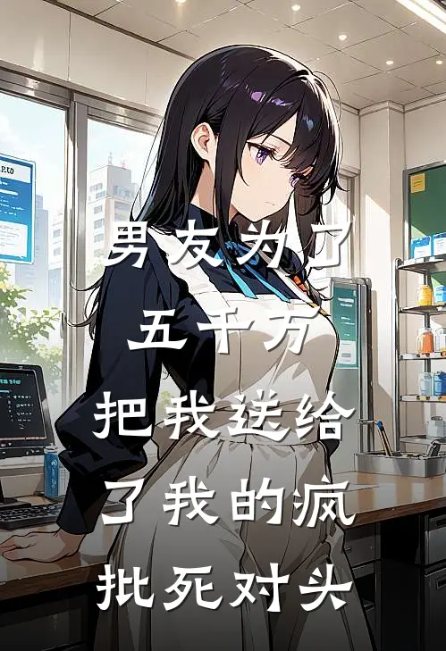 男友为了五千万，把我送给了我的疯批死对头