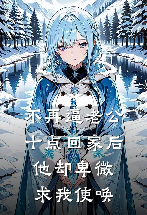 不再逼老公十点回家后，他却卑微求我使唤