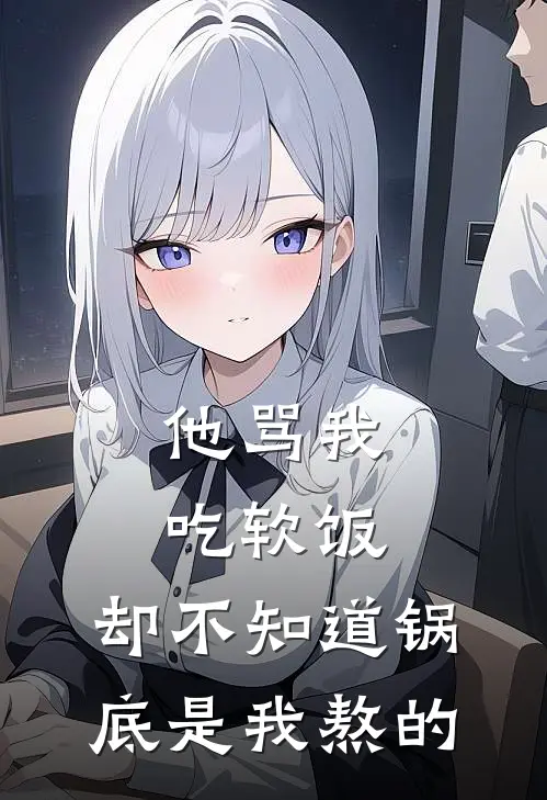 他骂我吃软饭，却不知道锅底是我熬的