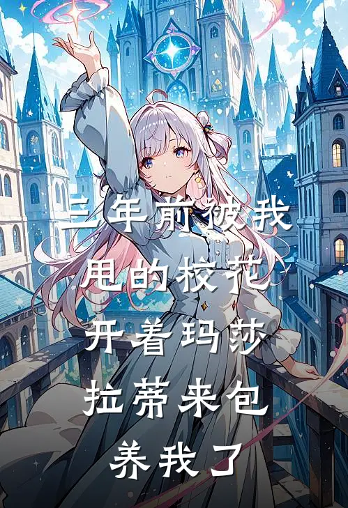 三年前被我甩的校花，开着玛莎拉蒂来包养我了