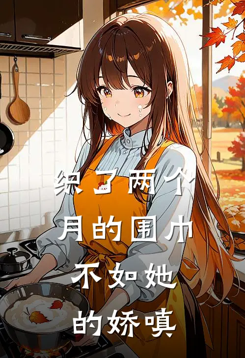 织了两个月的围巾，不如她的娇嗔