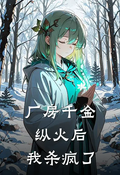 厂房千金纵火后，我杀疯了