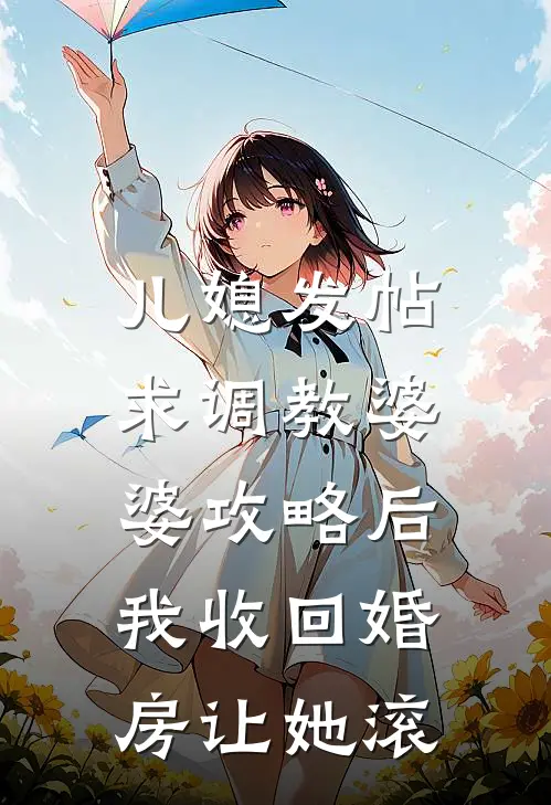 儿媳发帖求调教婆婆攻略后，我收回婚房让她滚