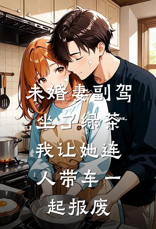 未婚妻副驾坐了绿茶，我让她连人带车一起报废