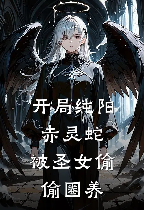 开局纯阳赤灵蛇，被圣女偷偷圈养